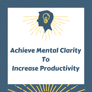 Achieve mental clarity to increase productivity
