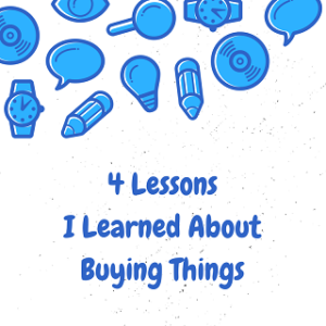 4 Lessons I Learned About Buying Things
