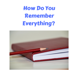 How do you remember everything